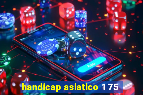 handicap asiatico 1 75